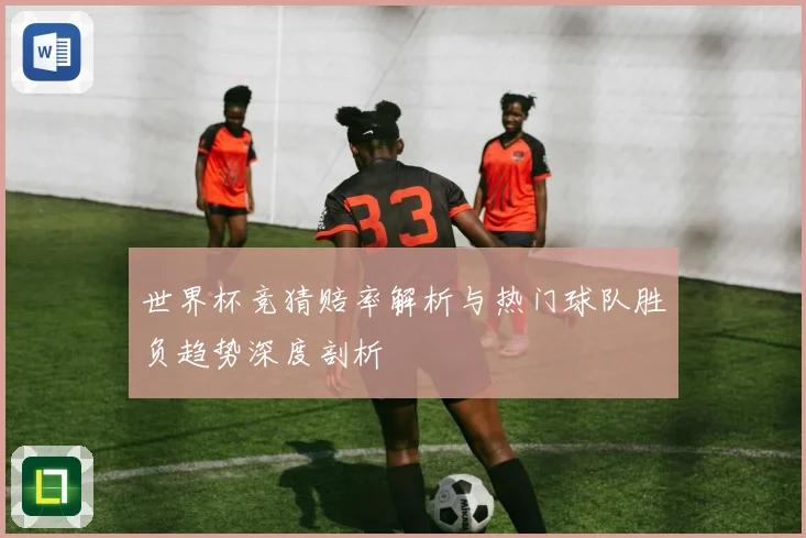 世界杯竞猜赔率解析与热门球队胜负趋势深度剖析