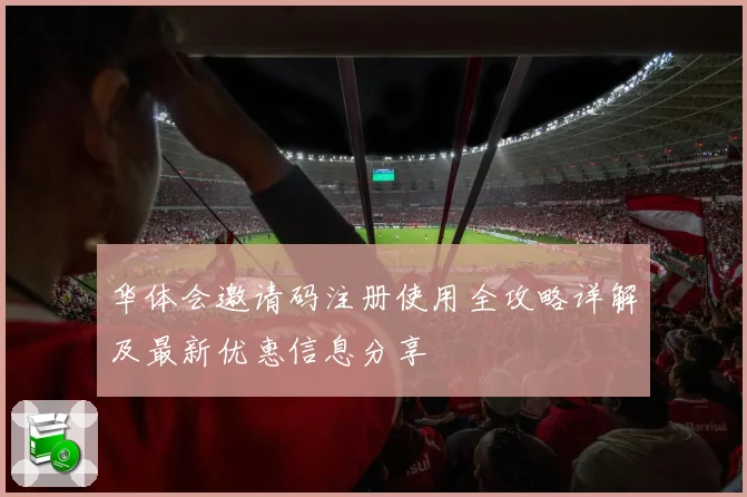 华体会邀请码注册使用全攻略详解及最新优惠信息分享