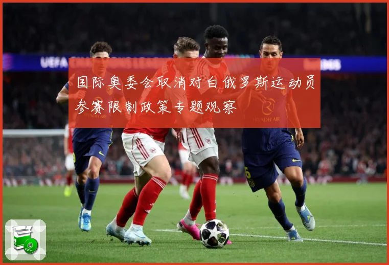 国际奥委会取消对白俄罗斯运动员参赛限制政策专题观察