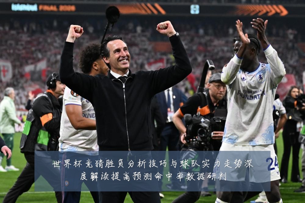 世界杯竞猜胜负分析技巧与球队实力走势深度解读提高预测命中率数据研判