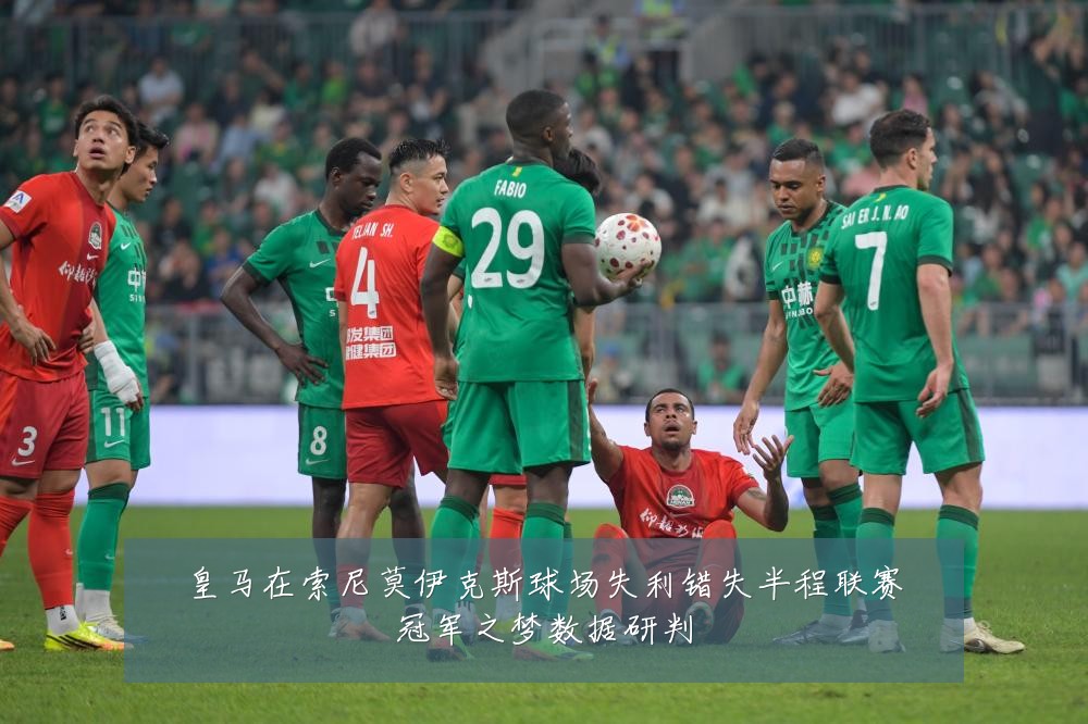 皇马在索尼莫伊克斯球场失利错失半程联赛冠军之梦数据研判